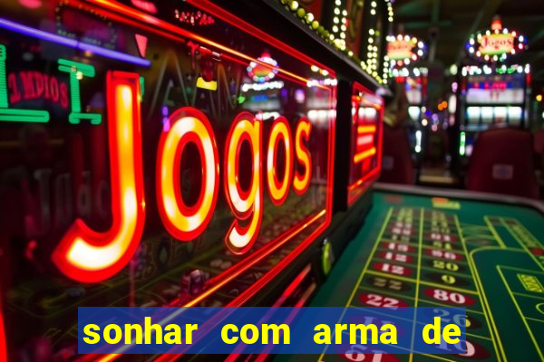 sonhar com arma de fogo no jogo do bicho