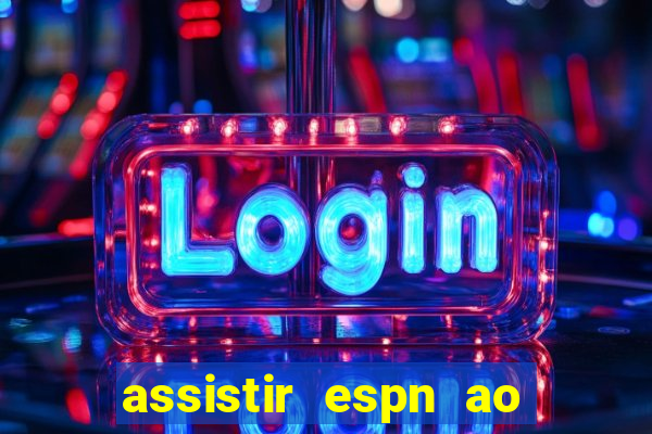 assistir espn ao vivo multicanais