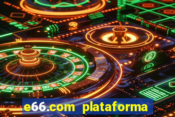 e66.com plataforma de jogos