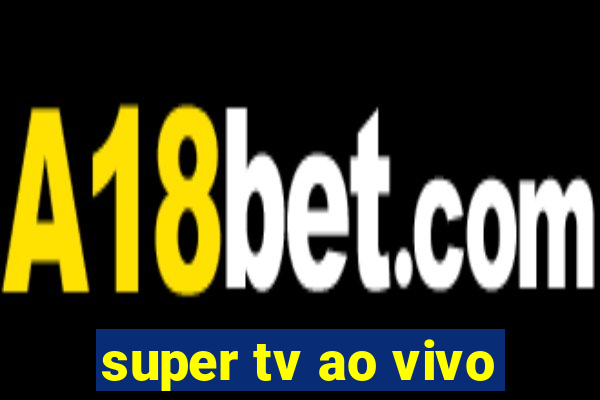 super tv ao vivo