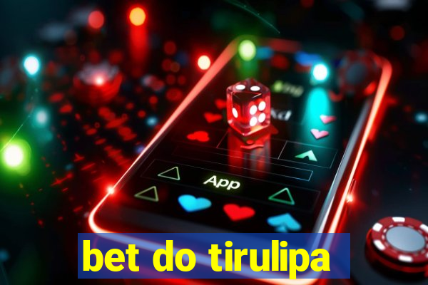 bet do tirulipa