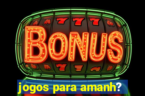 jogos para amanh?