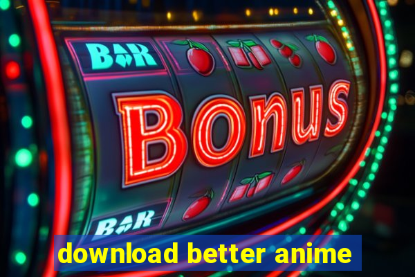 download better anime