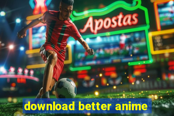 download better anime