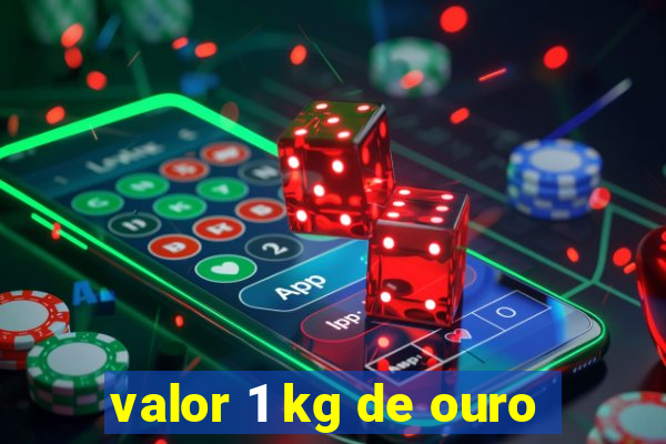 valor 1 kg de ouro