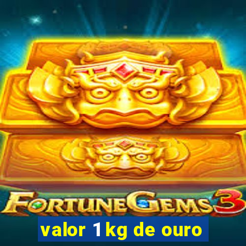 valor 1 kg de ouro