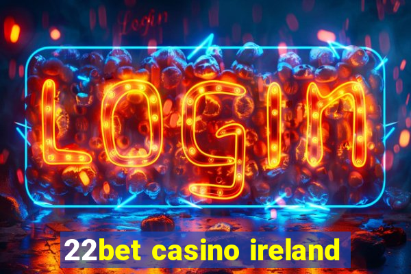 22bet casino ireland