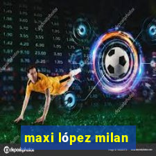 maxi lópez milan