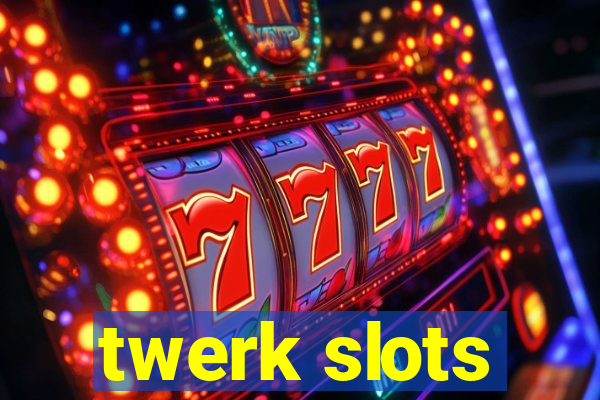 twerk slots