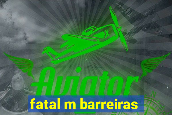 fatal m barreiras