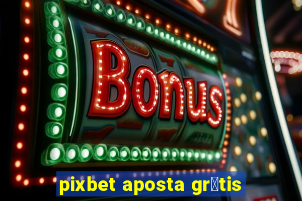 pixbet aposta gr谩tis