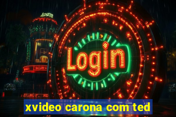 xvideo carona com ted