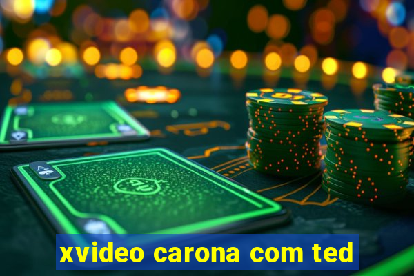 xvideo carona com ted