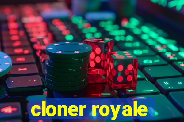 cloner royale