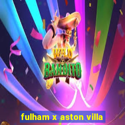 fulham x aston villa