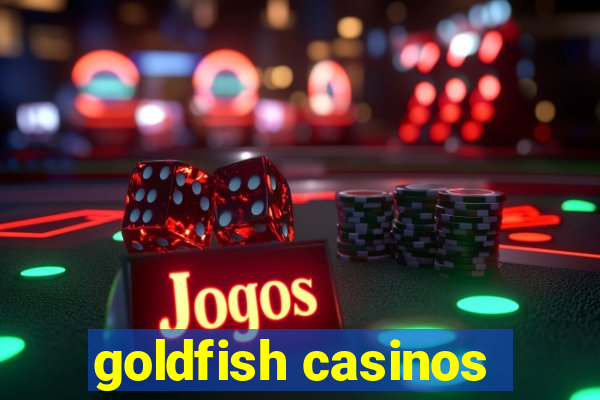 goldfish casinos