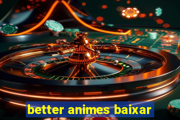 better animes baixar