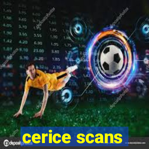 cerice scans