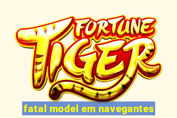 fatal model em navegantes