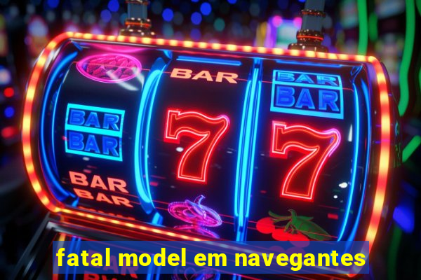 fatal model em navegantes