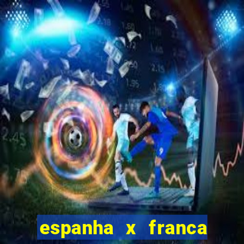 espanha x franca aonde assistir