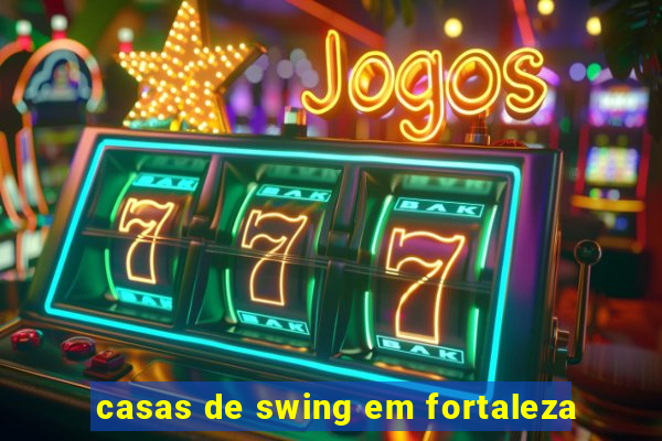 casas de swing em fortaleza