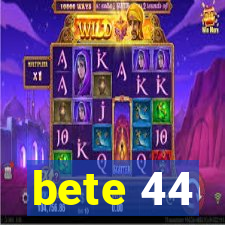 bete 44