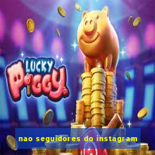 nao seguidores do instagram