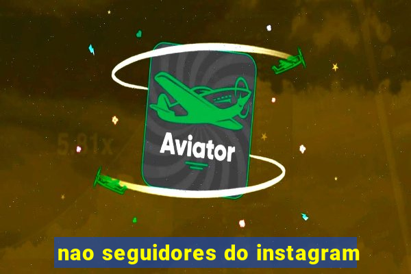 nao seguidores do instagram