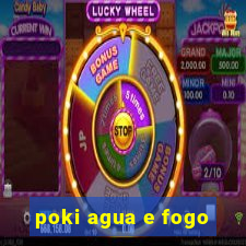 poki agua e fogo