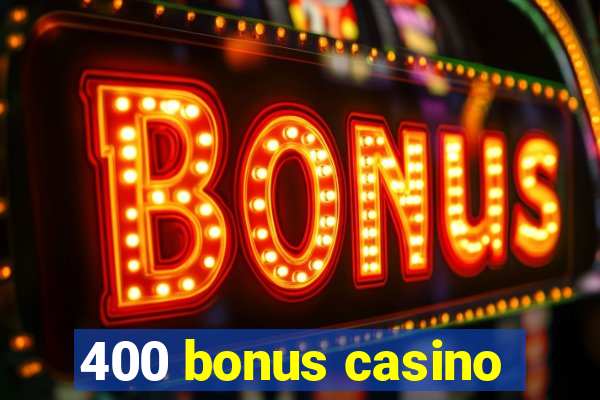 400 bonus casino