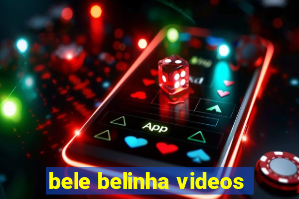 bele belinha videos