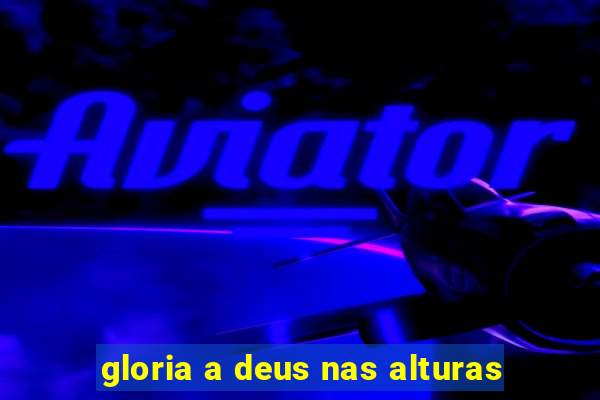 gloria a deus nas alturas