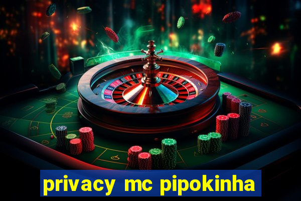 privacy mc pipokinha