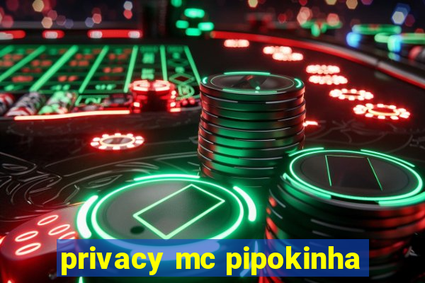 privacy mc pipokinha