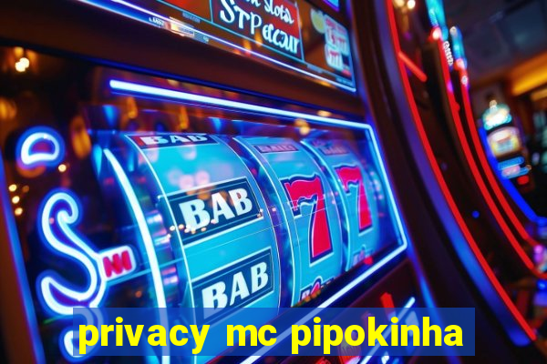 privacy mc pipokinha