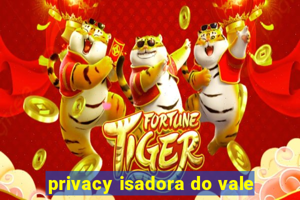 privacy isadora do vale