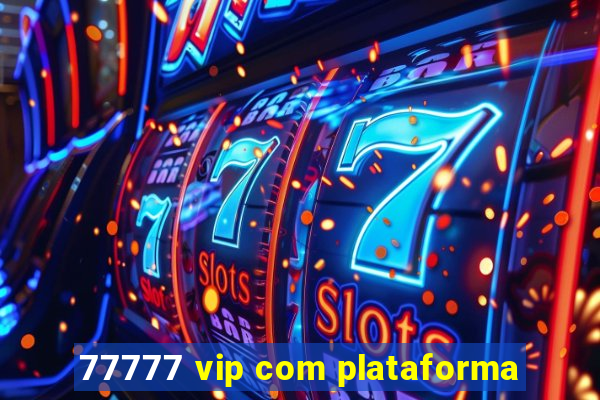 77777 vip com plataforma