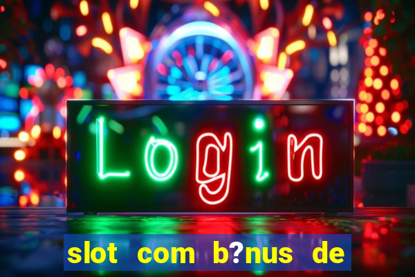 slot com b?nus de cadastro sem depósito