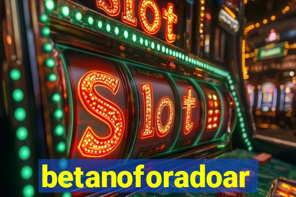 betanoforadoar