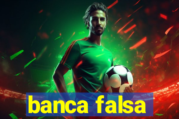 banca falsa