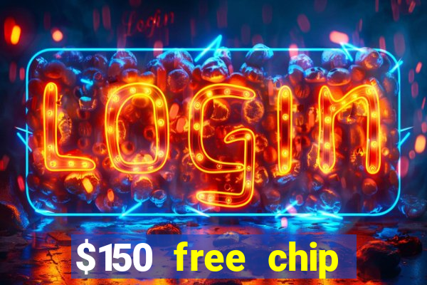 $150 free chip casinos 2022 no deposit