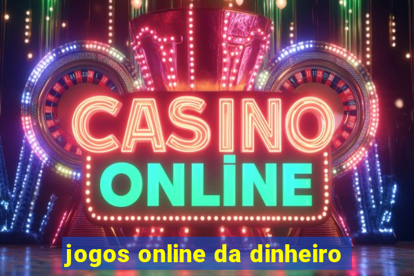 jogos online da dinheiro