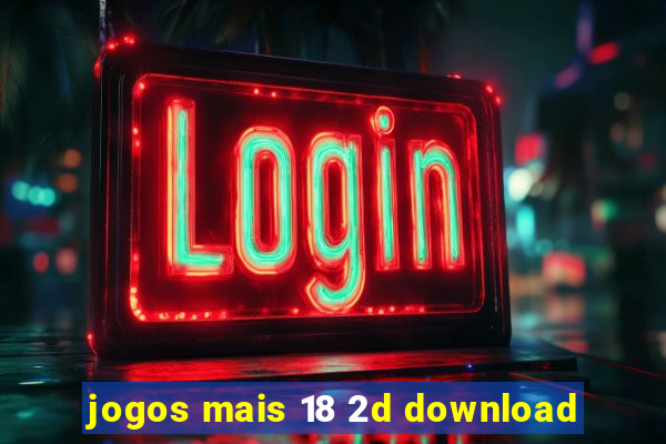 jogos mais 18 2d download