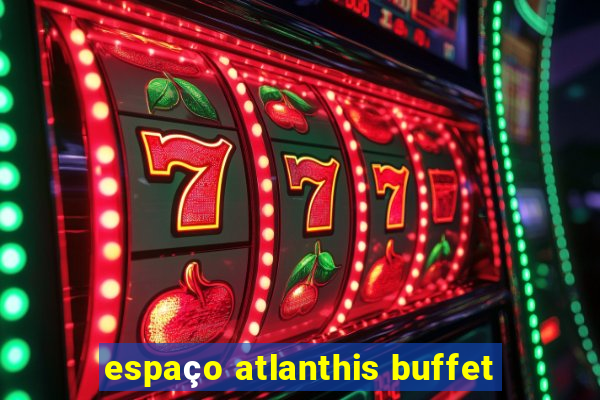 espaço atlanthis buffet