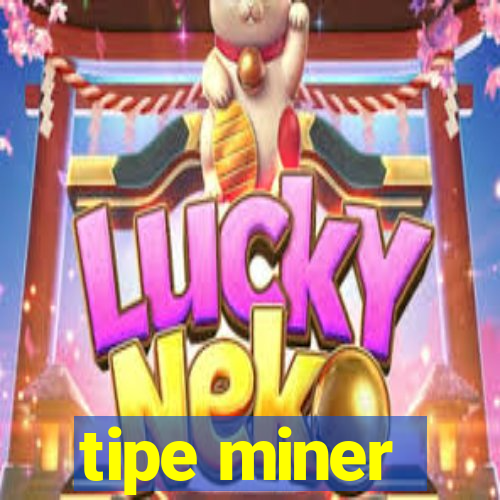 tipe miner