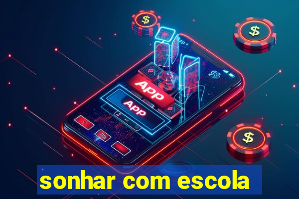 sonhar com escola