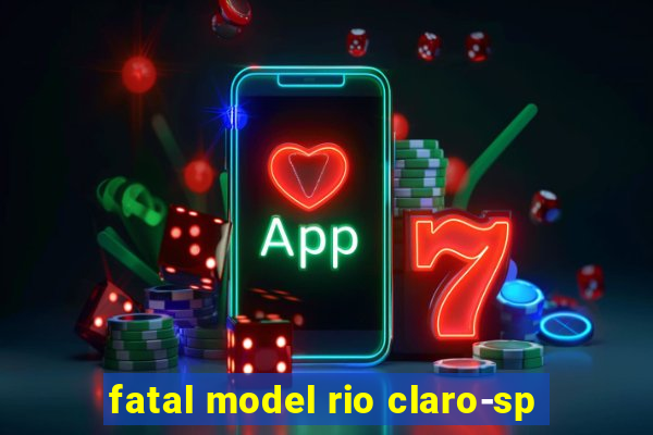 fatal model rio claro-sp