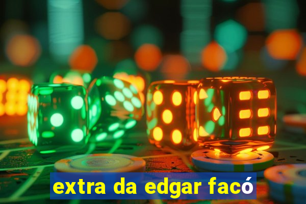 extra da edgar facó