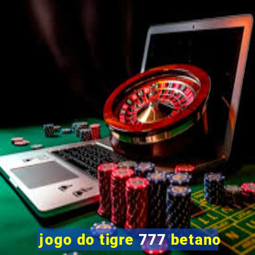 jogo do tigre 777 betano